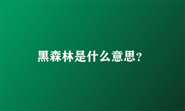 黑森林是什么意思？