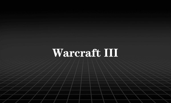 Warcraft III