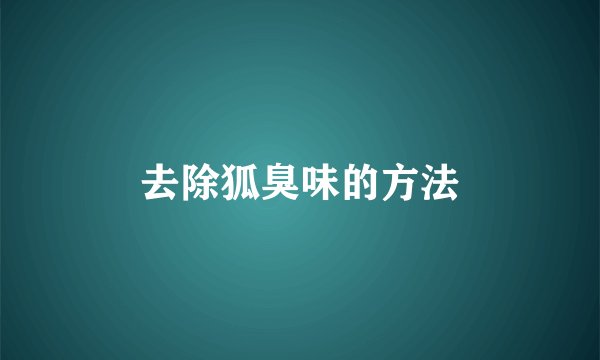 去除狐臭味的方法
