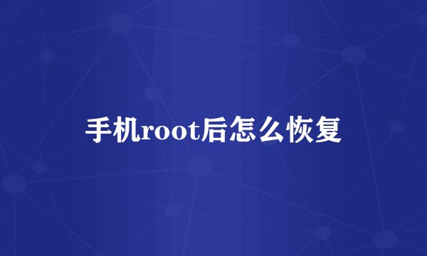 手机root后怎么恢复