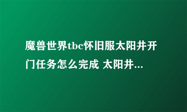 魔兽世界tbc怀旧服太阳井开门任务怎么完成 太阳井开门任务全流程图文攻略