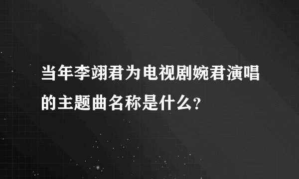 当年李翊君为电视剧婉君演唱的主题曲名称是什么？