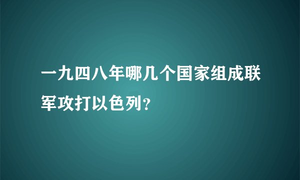 一九四八年哪几个国家组成联军攻打以色列？