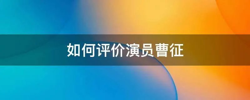 如何评价演员曹征