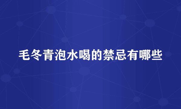 毛冬青泡水喝的禁忌有哪些