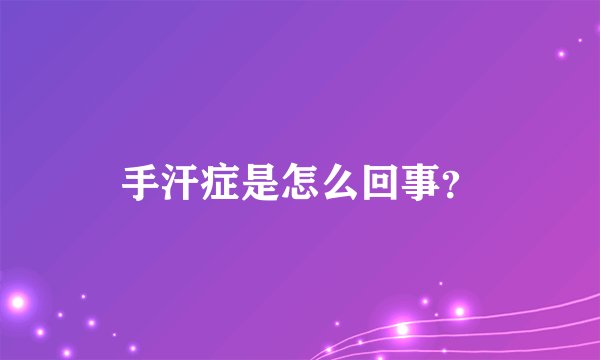 手汗症是怎么回事？