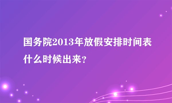 国务院2013年放假安排时间表什么时候出来？