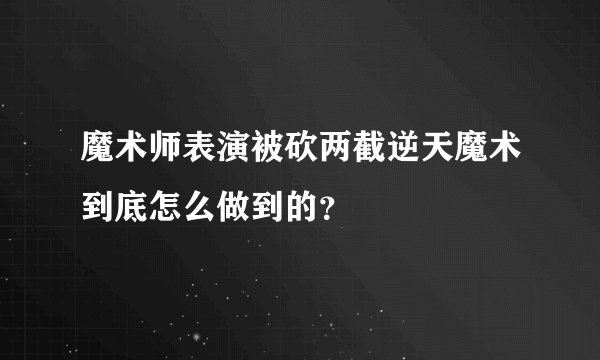 魔术师表演被砍两截逆天魔术到底怎么做到的？