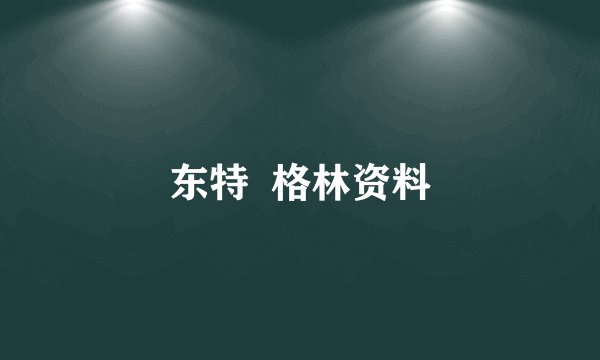 东特  格林资料