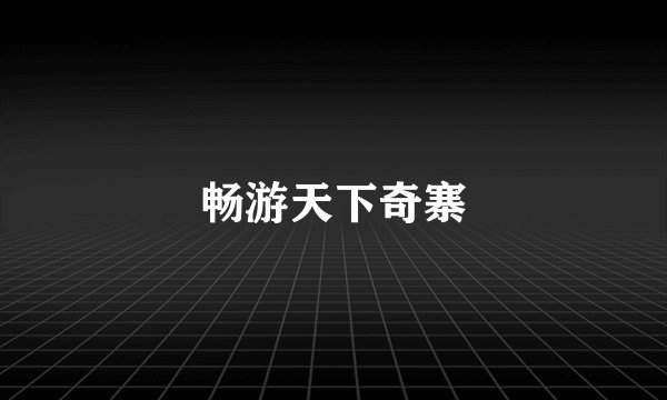 畅游天下奇寨