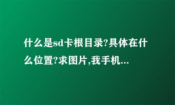 什么是sd卡根目录?具体在什么位置?求图片,我手机是红米2。