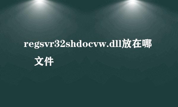 regsvr32shdocvw.dll放在哪個文件夾