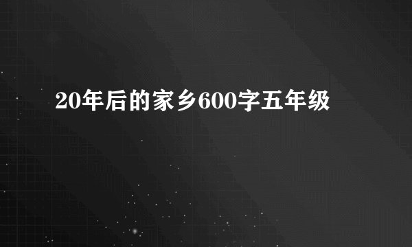 20年后的家乡600字五年级