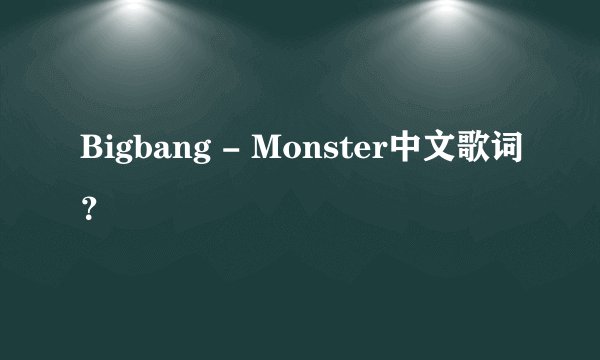 Bigbang - Monster中文歌词？
