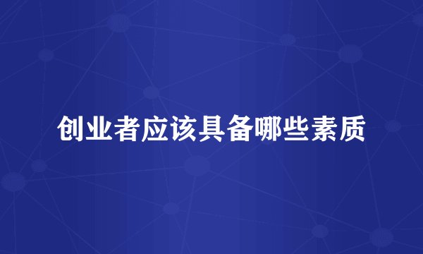 创业者应该具备哪些素质