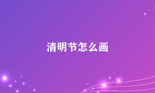清明节怎么画