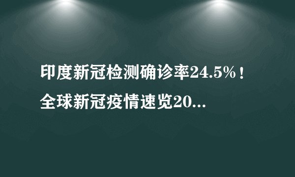 印度新冠检测确诊率24.5%！全球新冠疫情速览2021.5.4