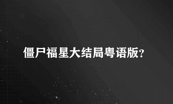 僵尸福星大结局粤语版？