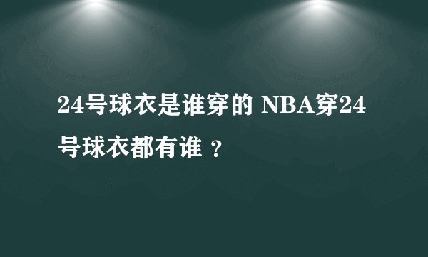 24号球衣是谁穿的 NBA穿24号球衣都有谁 ？