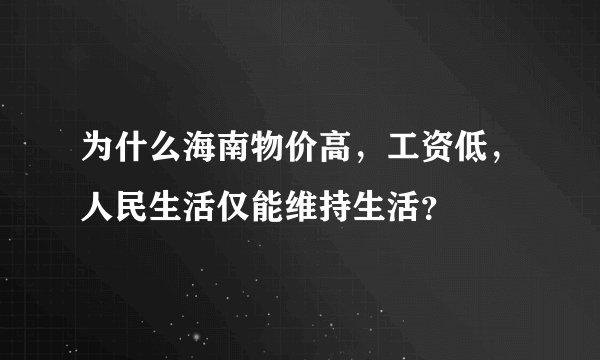 为什么海南物价高，工资低，人民生活仅能维持生活？