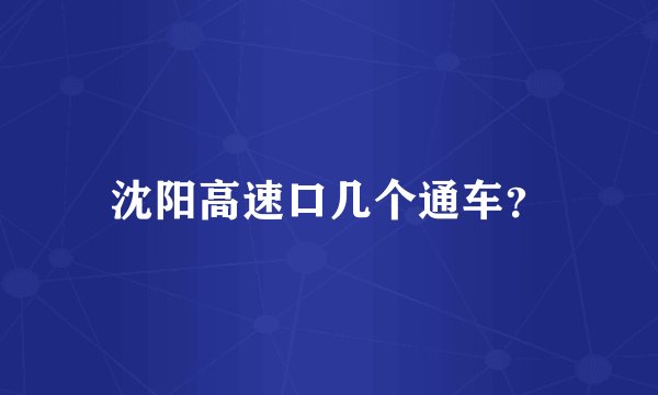 沈阳高速口几个通车？