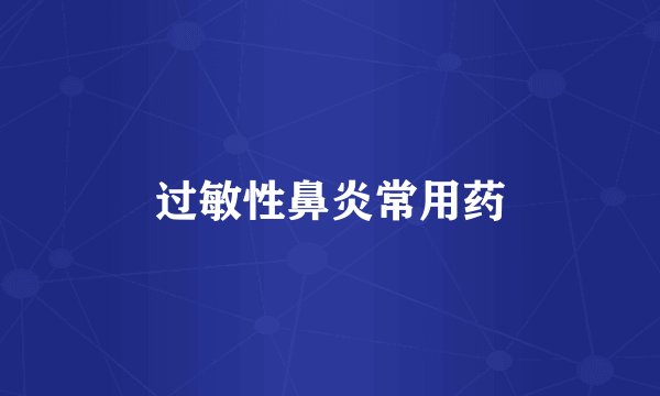 过敏性鼻炎常用药