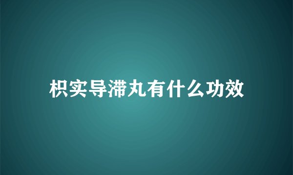 枳实导滞丸有什么功效