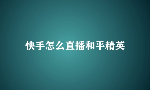 快手怎么直播和平精英