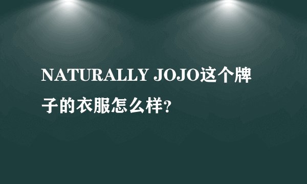NATURALLY JOJO这个牌子的衣服怎么样？
