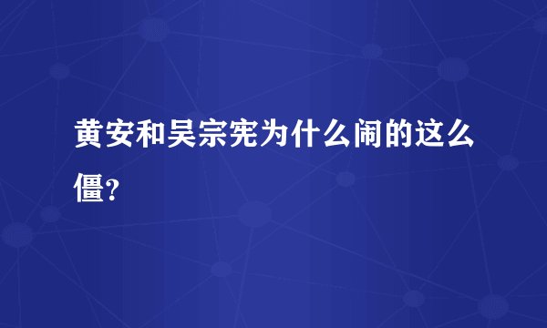 黄安和吴宗宪为什么闹的这么僵？