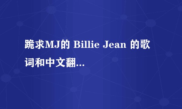 跪求MJ的 Billie Jean 的歌词和中文翻译，机器翻译不给分
