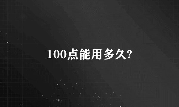 100点能用多久?