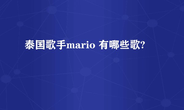 泰国歌手mario 有哪些歌?