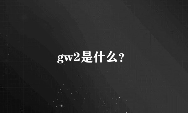 gw2是什么？