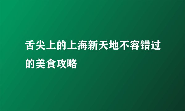 舌尖上的上海新天地不容错过的美食攻略