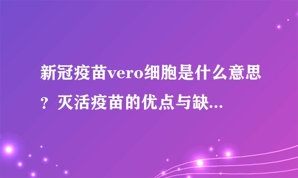 新冠疫苗vero细胞是什么意思？灭活疫苗的优点与缺点是什么