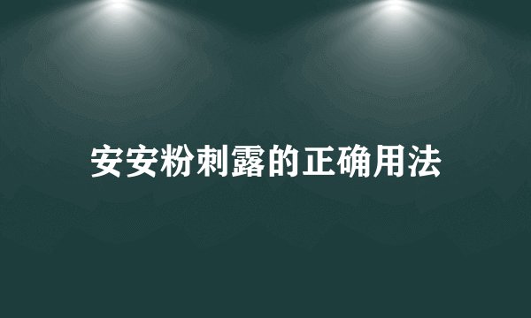 安安粉刺露的正确用法