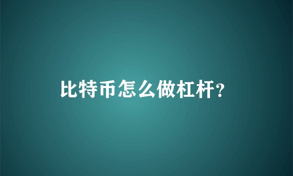 比特币怎么做杠杆？