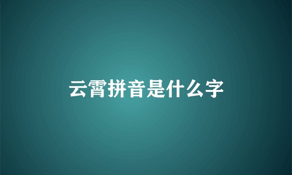 云霄拼音是什么字