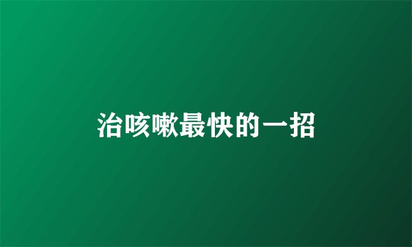 治咳嗽最快的一招