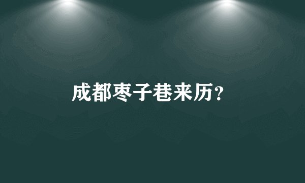 成都枣子巷来历？