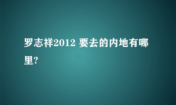 罗志祥2012 要去的内地有哪里?