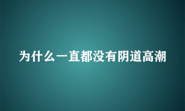 为什么一直都没有阴道高潮