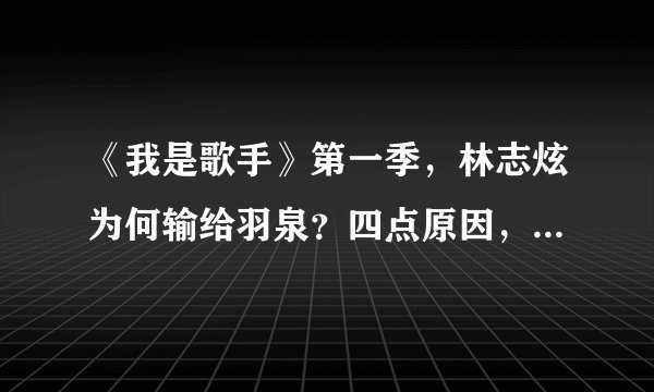 《我是歌手》第一季，林志炫为何输给羽泉？四点原因，跟唱功无关