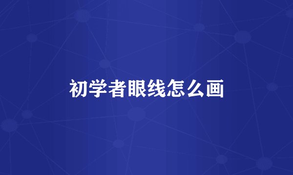 初学者眼线怎么画