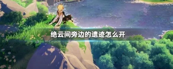 绝云间旁边的遗迹怎么开