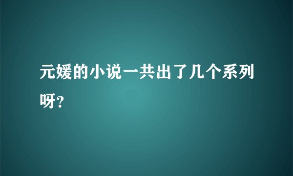 元媛的小说一共出了几个系列呀？