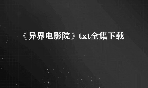 《异界电影院》txt全集下载