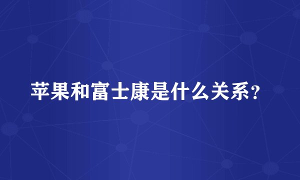 苹果和富士康是什么关系？