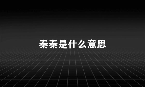 秦秦是什么意思